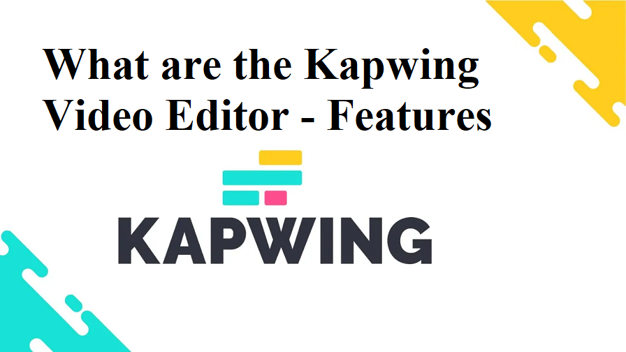 What are the Kapwing Video Editor - Features